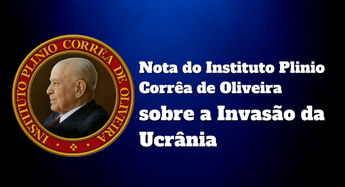 Nota do Instituto Plinio Corrêa de Oliveira sobre a Invasão da Ucrânia